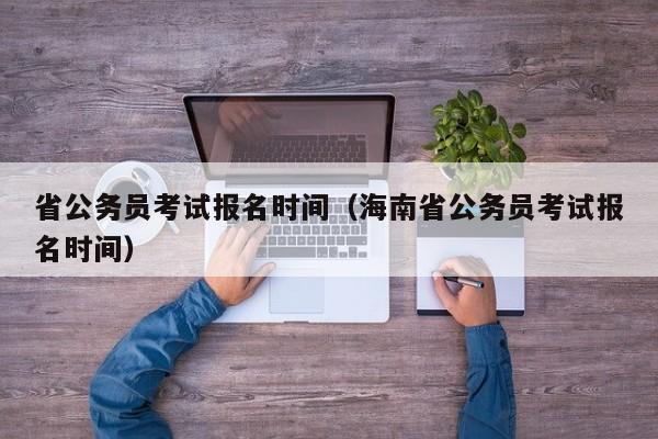 省公务员考试报名时间（海南省公务员考试报名时间）