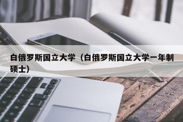 白俄罗斯国立大学（白俄罗斯国立大学一年制硕士）