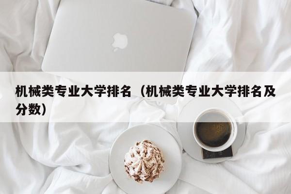 机械类专业大学排名（机械类专业大学排名及分数）